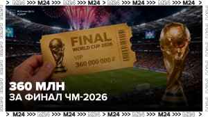 Самый дорогой билет на финал ЧМ-2026 продают за 360 миллионов рублей - Москва 24