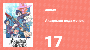 Академия ведьмочек 17 серия «Аманда О`Нил и Святой Грааль» (аниме-сериал, 2017)
