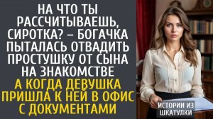 Истории из жизни На что ты рассчитываешь, сиротка? – богачка пыталась отвадить простушку от сына…