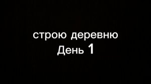 строю деревню день 1