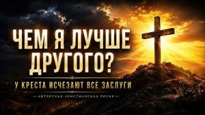 🎶Чем я лучше другого? | Христианская песня о Божьей благодати. Стихи Алексея Дунаева