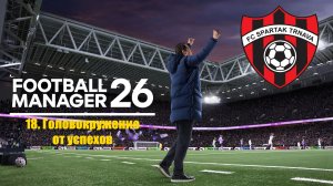 Football Manager 26⚽Спартак Трнава | #18. Головокружение от успехов