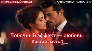 АУДИОКНИГА ЛЮБОВНЫЙ РОМАН: Побочный эффект - любовь | Книга 2 Часть 1 слушать полностью
