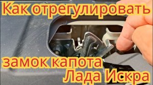 Как отрегулировать замок капота, на автомобиле Lada Искра.