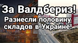 ЗА ВАЛДБЕРИЗ РАЗНЕСЛИ ПОЛОВИНУ СКЛАДОВ В УКРАИНЕ