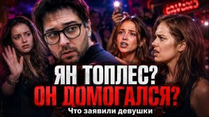 Ян Топлес: Он домогался к нам! Что заявили девушки к которым он приставал?
