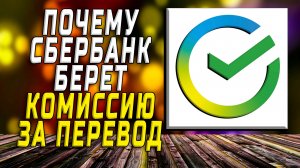 Почему сбербанк берет комиссию за перевод