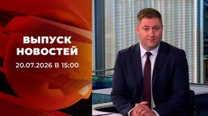 Выпуск новостей в 15:00 от 20.07.2026