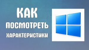 Как на компьютере посмотреть характеристики компьютера