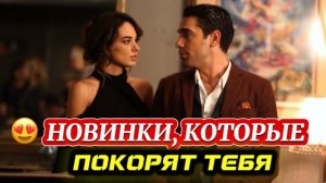 НОВИНКИ, КОТОРЫЕ ПОКОРЯТ ТЕБЯ | ЛУЧШИЕ НОВЫЕ ТУРЕЦКИЕ СЕРИАЛЫ