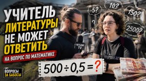 УЧИТЕЛЬ ЛИТЕРАТУРЫ НЕ МОЖЕТ 500 ÷ 0,5 = ? | ВОПРОСЫ ЗА БАБОСЫ