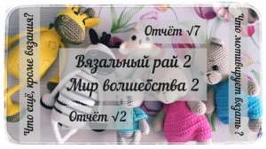 Скромные отчёты / Вязальный рай 2 / отчёт √7 /// Мир волшебства 2 / отчёт √2
