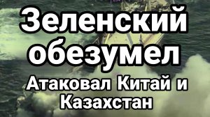 ЗЕЛЕНСКИЙ ОБЕЗУМЕЛ! АТАКОВАЛ КИТАЙ И КАЗАХСТАН / ТАМИР ШЕЙХ / АНДРЕЙ ПОНОМАРЬ новости сводки