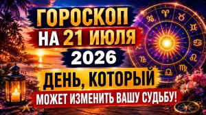 Гороскоп на 21 июля 2026 🌟 День, который может изменить вашу судьбу!