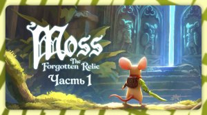 Moss: The Forgotten Relic — Маленький герой | Часть 1 | Полное прохождение без комментариев