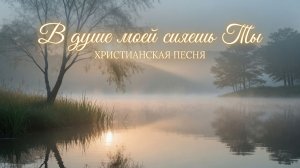 В душе моей сияешь Ты | ХРИСТИАНСКАЯ ПЕСНЯ