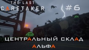 THE LAST CARETAKER #6 Таинственный центральный склад альфа