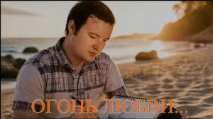 ОГОНЬ ЛЮБВИ...