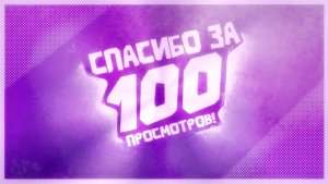 СПАСИБО ЗА 100 ПРОСМОТРОВ (на канале)