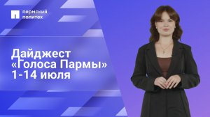Дайджест «Голоса Пармы» за 1-14 июля