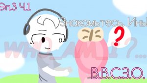 В.В.С.З.О.//Эп.3 Ч.1//Знакомьтесь, Инь!//ᴡʜ0_ᴀʍ_ɪ ?...//*интересно а с новым названием меня узнают?*