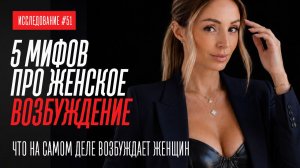 5 МИФОВ ПРО ЖЕНСКОЕ ВОЗБУЖДЕНИЕ