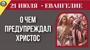 21 июля ЕВАНГЕЛИЕ ДНЯ Как ложное учение отравляет душу незаметно.
