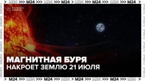Магнитная буря накроет Землю 21 июля - Москва 24