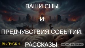 ВАШИ СНЫ И ПРЕДЧУВСТВИЯ СОБЫТИЙ. РАССКАЗЫ. ВЫПУСК 1. АНОНС РУБРИКИ (19.07.2026)