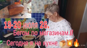 19-20 июля  26 . /// БЕГОМ  ПО МАГАЗИНАМ ///  СЕГОДНЯ Я  НА КУХНЕ ///