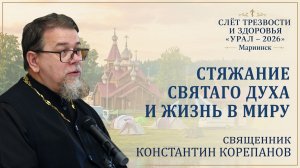 Стяжание Святаго Духа и жизнь в миру. Беседа о. Константина Корепанова на слёте «Урал-2026»
