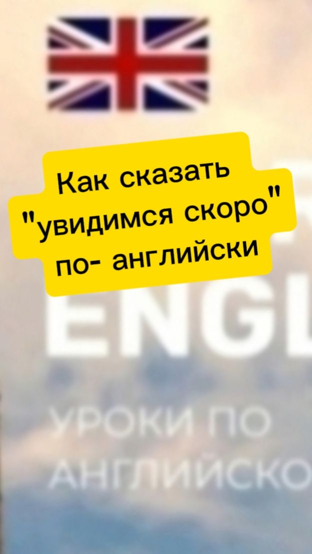Как сказать " увидимся скоро" по - английски