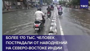Более 170 тыс. человек пострадали от наводнений на северо-востоке Индии