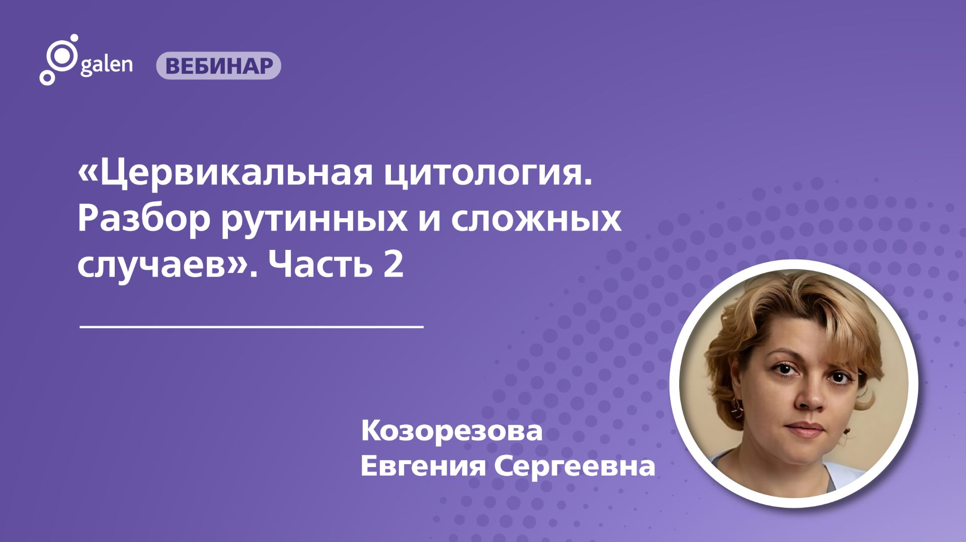 Цервикальная цитология. Разбор рутинных и сложных случаев. Часть 2