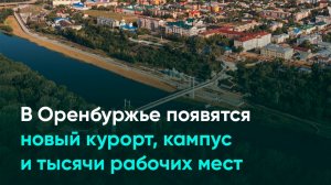 В Оренбуржье появятся новый курорт, кампус и тысячи рабочих мест