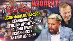 Обзор финала ЧМ-2026: скандальное поведение аргентинцев, наглый Трамп, особенности тактики Испании