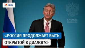 Песков заявил, что Россия остается открытой к диалогу с Европой