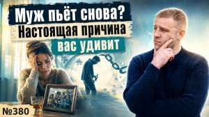 Муж пьёт снова? Настоящая причина вас удивит.