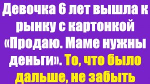 Истории из жизни | Аудио рассказы | Девочка 6 лет вышла к рынку с картонкой   | Жизненные истории