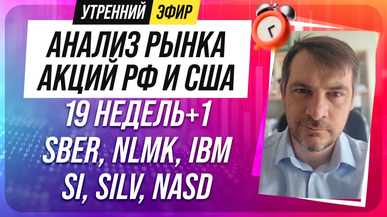 Анализ рынка акций РФ и США/ 19 недель+1, SBER, NLMK, IBM/ SI, SILV, NASD