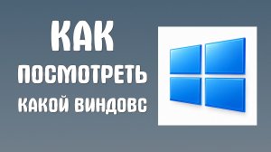 Как посмотреть какой виндовс на компьютере