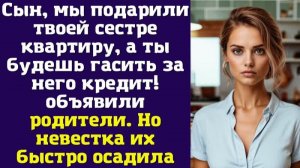 Сын, мы подарили твоей сестре квартиру, а ты будешь гасить за него кредит! – объявили родители