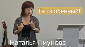 Ты особенный! 
Наталья Пиунова