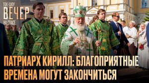 Патриарх Кирилл: благоприятные времена могут закончиться / Ток-шоу