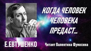 Е.Евтушенко «Когда человек человека предаст...» Читает Валентина Шумихина.