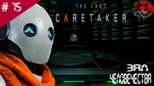The Last Careteker / Прохождение игры / # 15 / «Последний слушатель» / Хфранилище 12