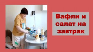 Вафли и салат на завтрак.