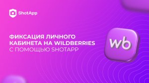 Заверение информации в личном кабинете Wildberries  с помощью ShotApp