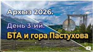 Архыз 2026. День 3-ий. БТА и гора Пастухова