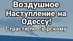 ВОЗДУШНОЕ НАСТУПЛЕНИЕ НА ОДЕССУ СТРАСТИ ПО СЫРСКОМУ